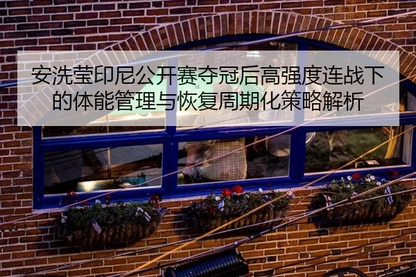 an-xi-ying-yin-ni-gong-kai-sai-duo-guan-hou-gao-qiang-du-lian-zhan-xia-de-ti-neng-guan-li-yu-hui-fu-zhou-qi-hua-ce-lve-2-545.jpg