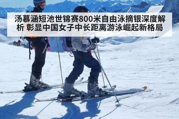 汤慕涵短池世锦赛800米自由泳摘银深度解析 彰显中国女子中长距离游泳崛起新格局